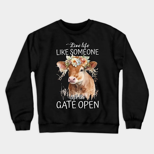 Live Life Like Someone Left The Gate Open Cow Lovers Crewneck Sweatshirt by reginaturner